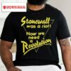 Stonewall Was A Riot Now We Need A Revolution Shirt
