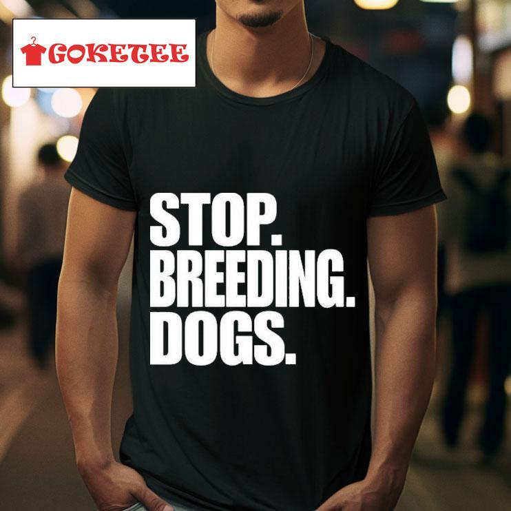 Stop Breeding Dogs S Tshirt 