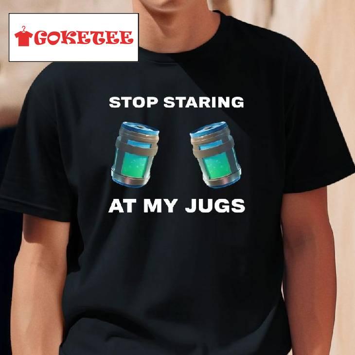 Stop Staring At My Jugs Shirt