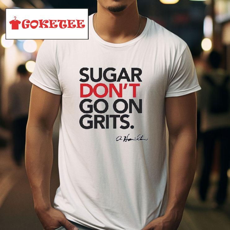 Sugar Don T Go On Grits Tshirt 