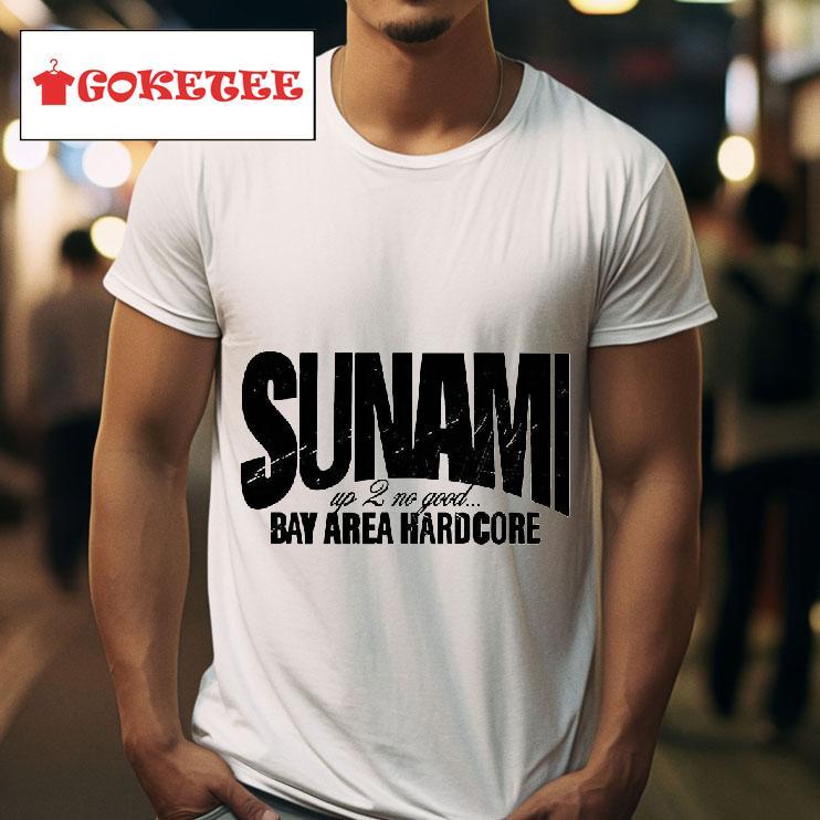 Sunami Up  No Good Bay Area Hardcode Tshirt 