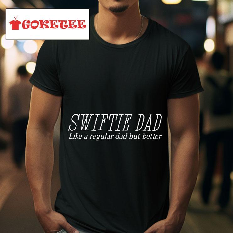 Swiftie Dad Like A Regular Dad But Better Tshirt 