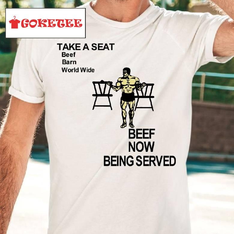 Take A Seat Beef Barn World Wide Beef Now Being Served Shirt