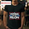 Tatum Voting For The Felon Tshirt