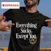 Taylor Acorn Everything Sucks Except You Smiley S Tshirt