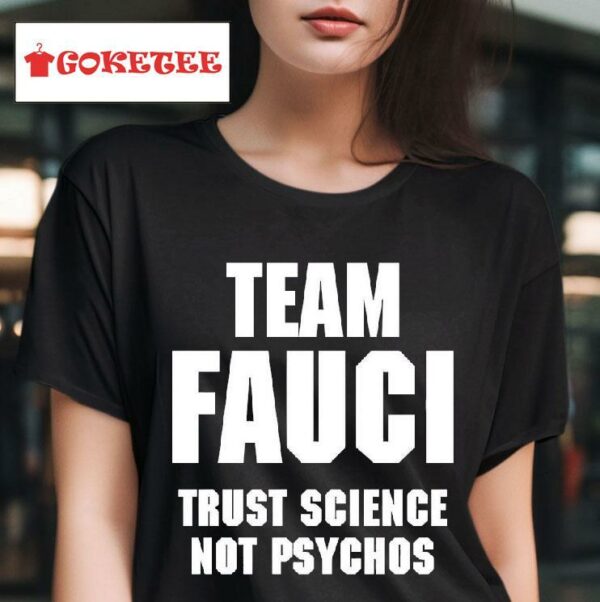 Team Fauci Trust Science Not Psychos Tshirt