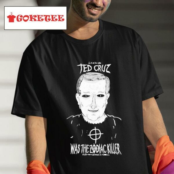 Ted Cruz Was The Zodiac Killer S Tshirt