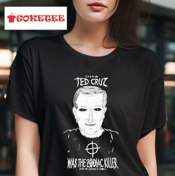 Ted Cruz Was The Zodiac Killer S Tshirt