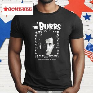 The Burbs Now Now I Want My Skull Shirt