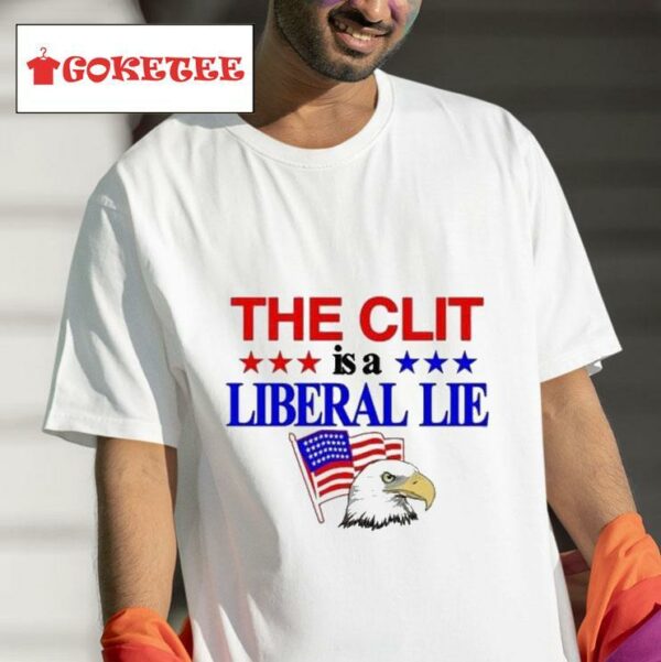 The Clit Is A Liberal Lie Eagle America S Tshirt