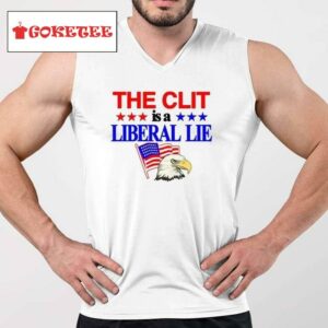 The Clit Is A Liberal Lie Shirt