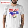 The Clit Is A Liberal Lie Shirt