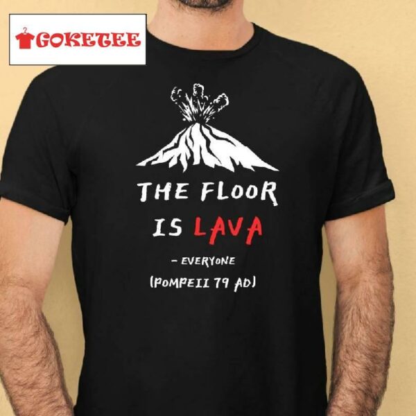 The Floor Is Lava Everyone Pompeii 79 Adi Shirt