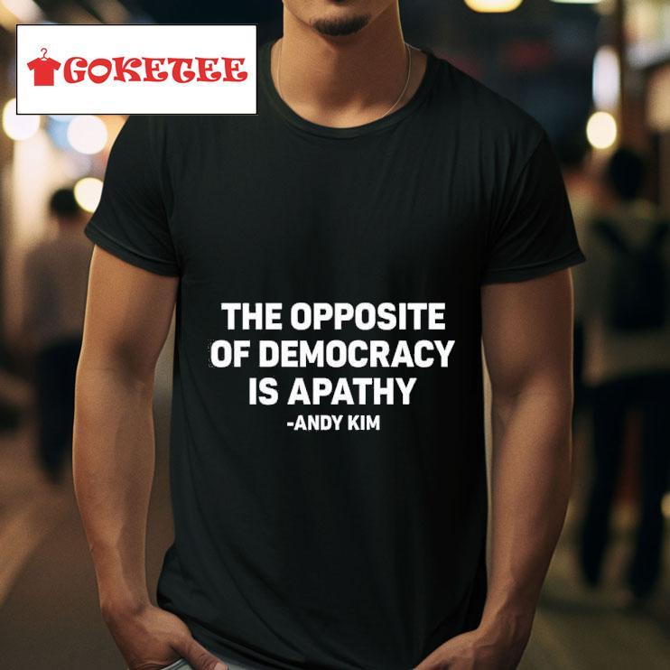 The Opposite Of Democracy Is Pathy Andy Kim Tshirt 