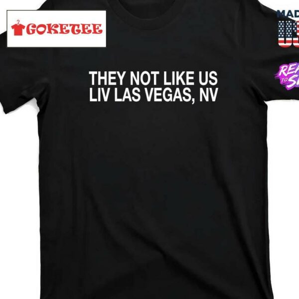 They Not Like Us Liv Las Vegas Nv Shirt