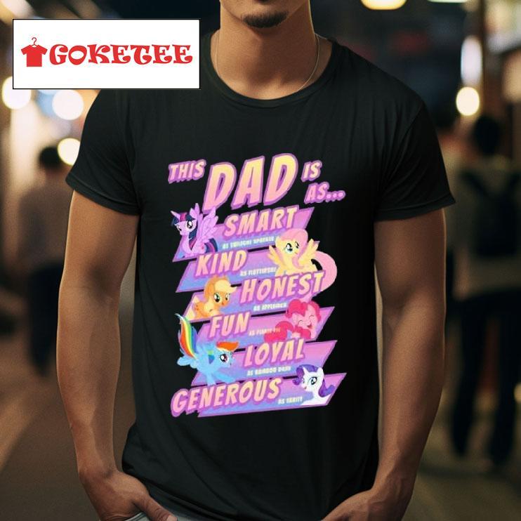 This Dad Is As Smart Kind Honest Fun Loyal Generous My Little Pony And Friend S Tshirt 