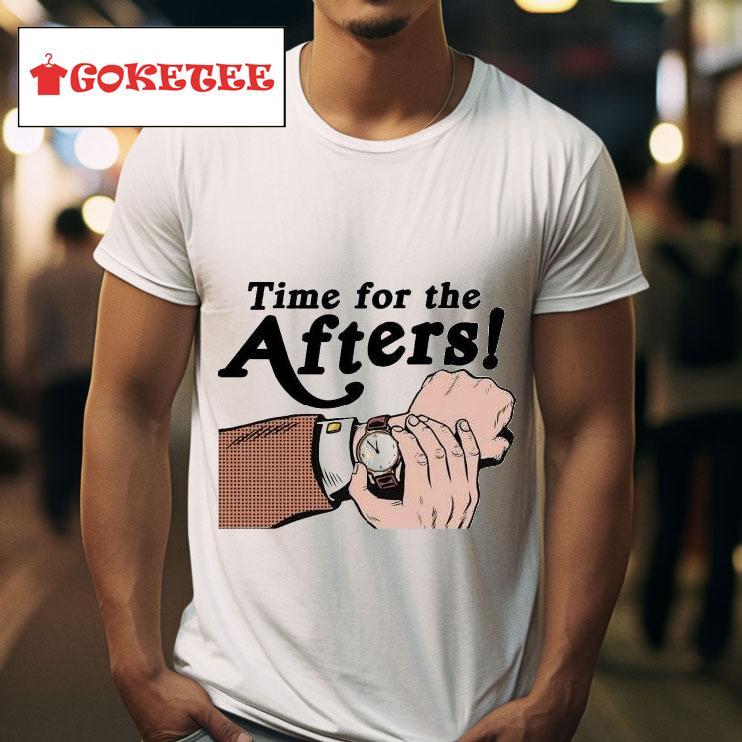 Time For The Afters S Tshirt 