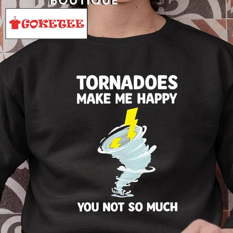 Tornadoes Make Me Happy You Not So Much Shirt