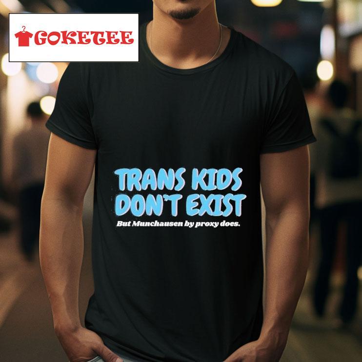 Trans Kids Don T Exist But Munchausen By Proxy Does Tshirt 