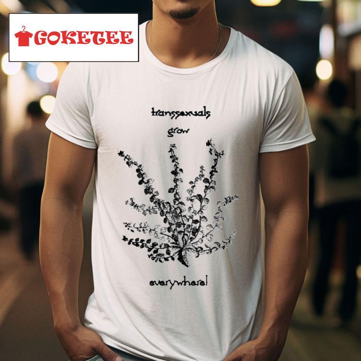 Transsexuals Grow Everywhere S Tshirt 