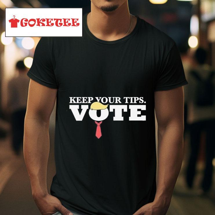 Trump Keep Your Tips Vote Tshirt 