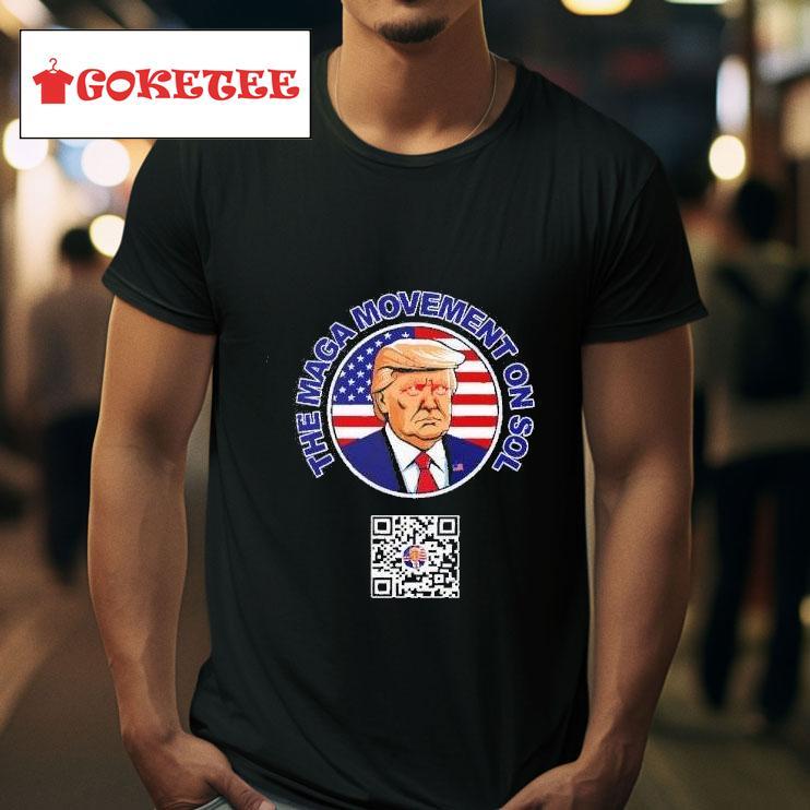 Trump The Maga Movement On Sol Scan To Join The Movemen Tshirt 