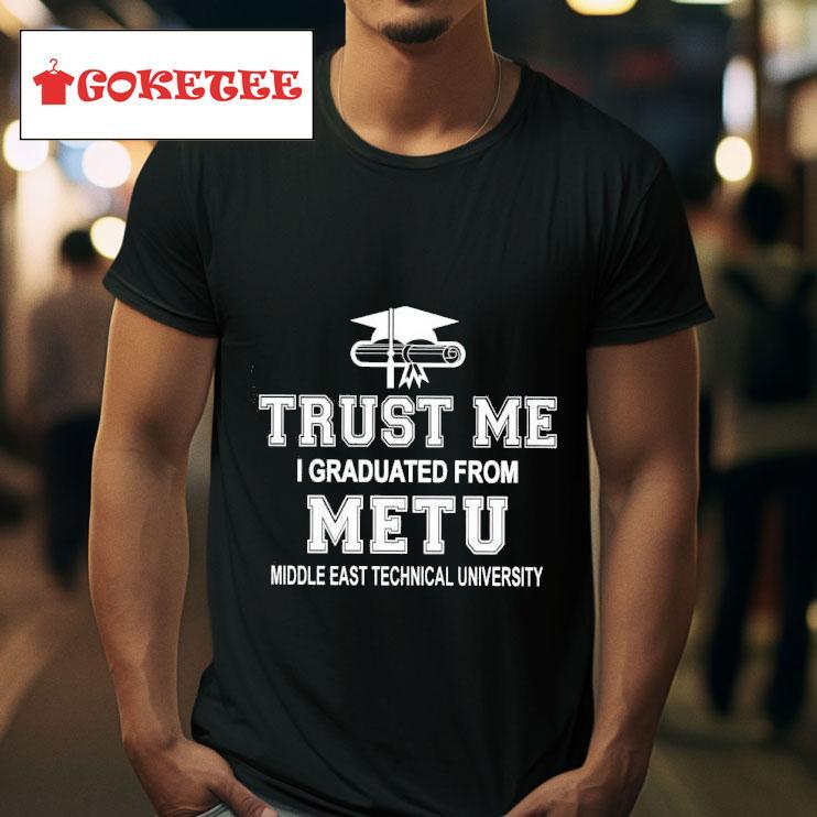 Trust Me I Graduated From Metu Middle East Technical University Tshirt 