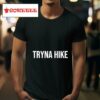 Tryna Hike Tshirt