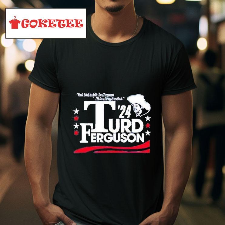 Turd Ferguson For President Election  Tshirt 