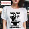 Warlord Bloodshed Is A Commodity S Tshirt