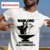 Warlord Bloodshed Is A Commodity S Tshirt