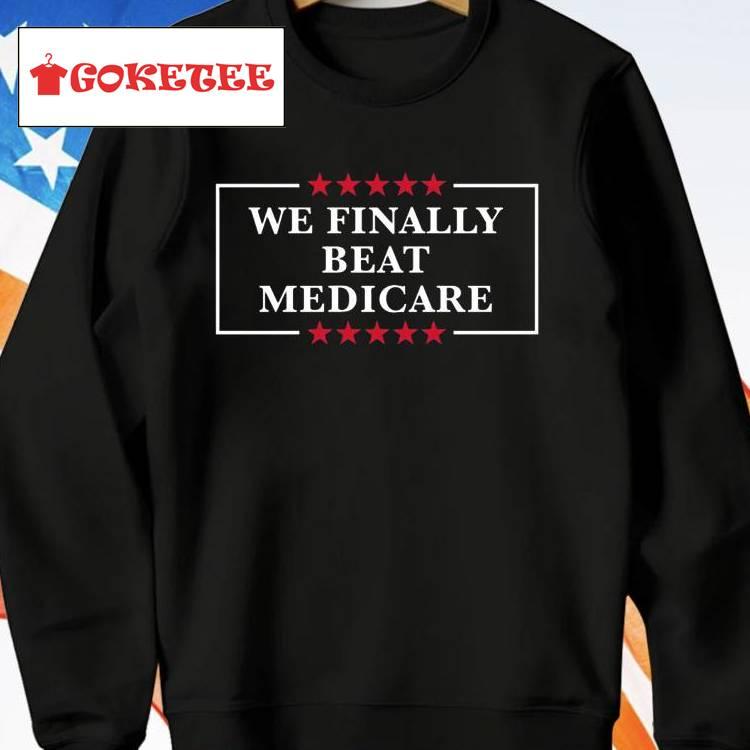 We Finally Beat Medicare Shirt