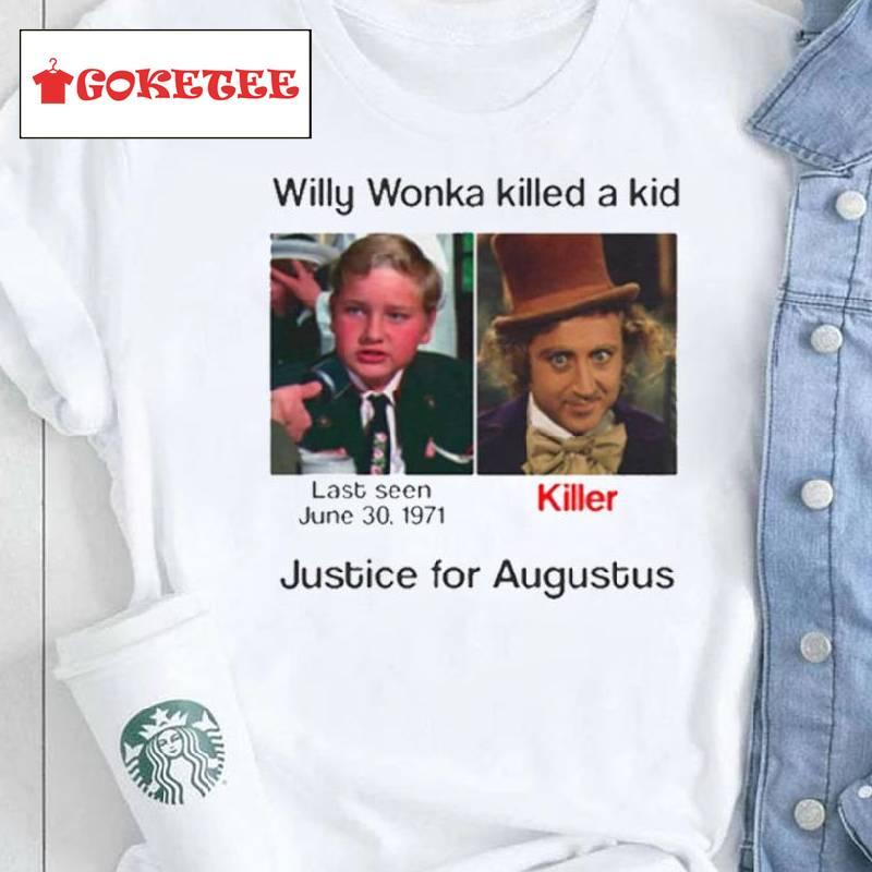 Willy Wonka Killed A Kid Justice For Augustus Shirt