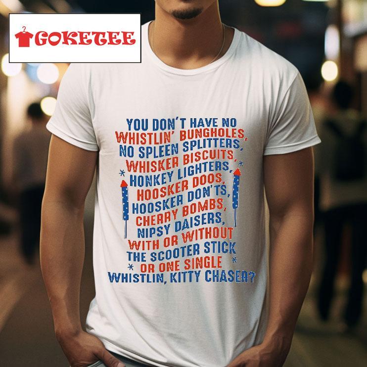 You Don T Have No Whistlin Bungholes No Spleen Splitters Whisker Biscuits Honkey Lighters Tshirt 