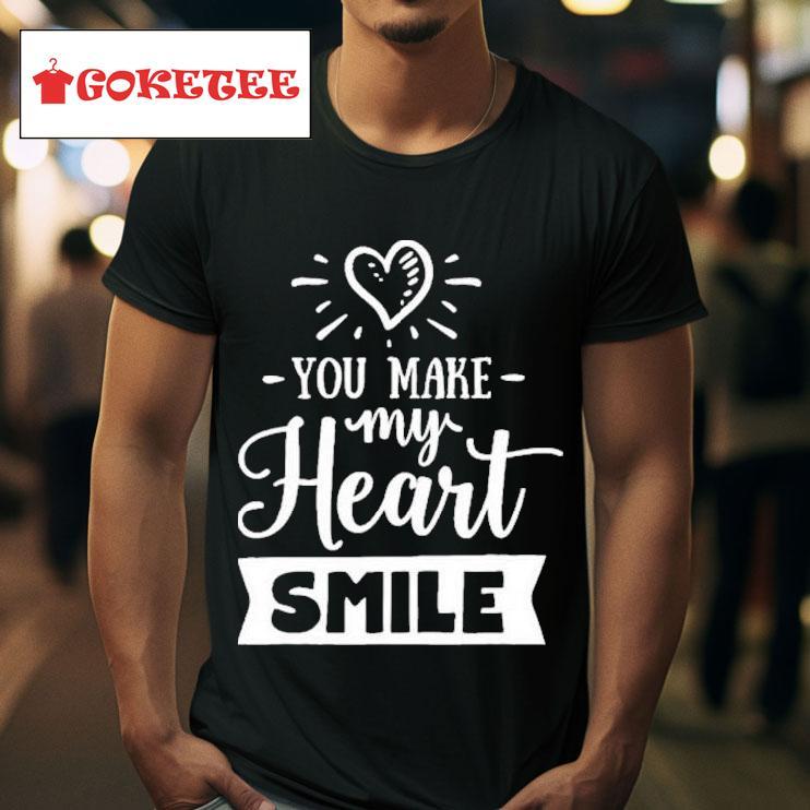 You Make My Heart Smile S Tshirt 