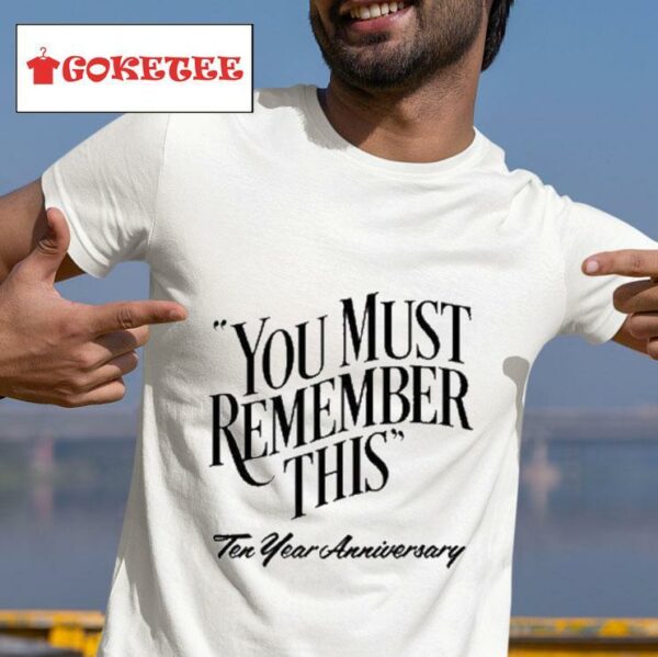 You Must Remember This Ten Year Anniversary S Tshirt