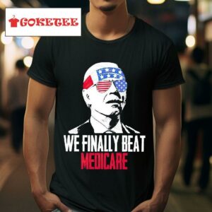 Th Of July We Finally Beat Medicare Tshirt