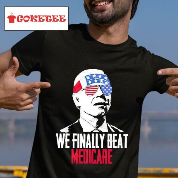 Th Of July We Finally Beat Medicare Tshirt