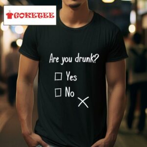 Are You Drunk Tshirt