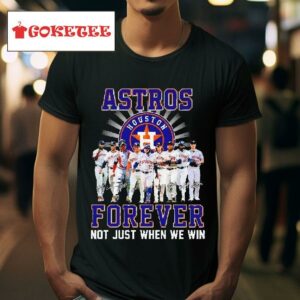 Astros Houston Forever Not Just When We Win Signatures Tshirt