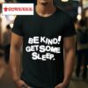 Be Kind Get Some Sleep S Tshirt