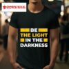 Be The Light In The Darkness Tshirt