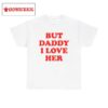 But Daddy I Love Her Shirt