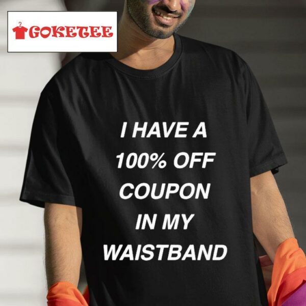 I Have A Off Coupon In My Waistband S Tshirt
