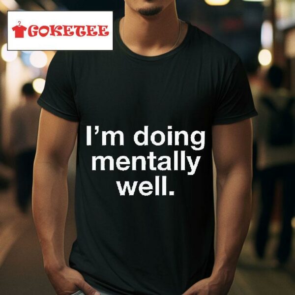 I M Doing Mentally Well Tshirt