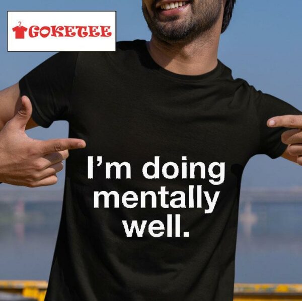 I M Doing Mentally Well Tshirt