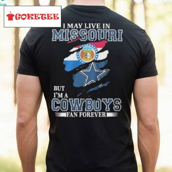 I May Live In Missouri But I’m A Cowboys Fan Forever, Nfl Dallas Cowboys 2024 Shirt