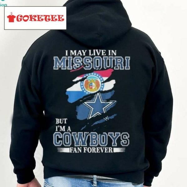 I May Live In Missouri But I’m A Cowboys Fan Forever, Nfl Dallas Cowboys 2024 Shirt