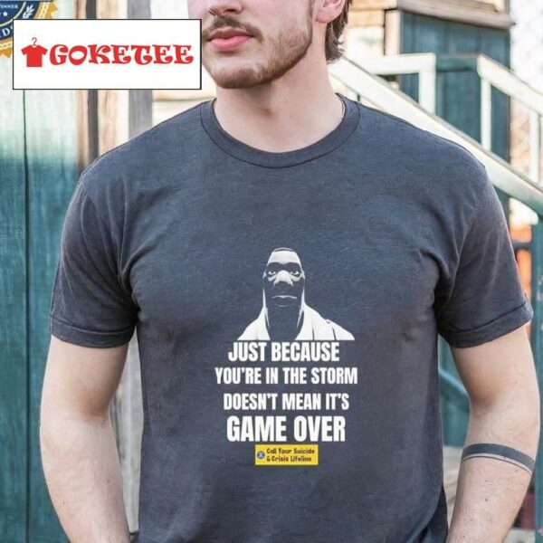 Just Because You're In The Storm Doesn't Mean It's Game Over Shirt