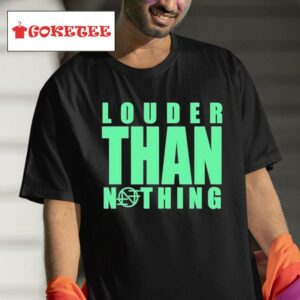 Louder Than Nothing Tshirt